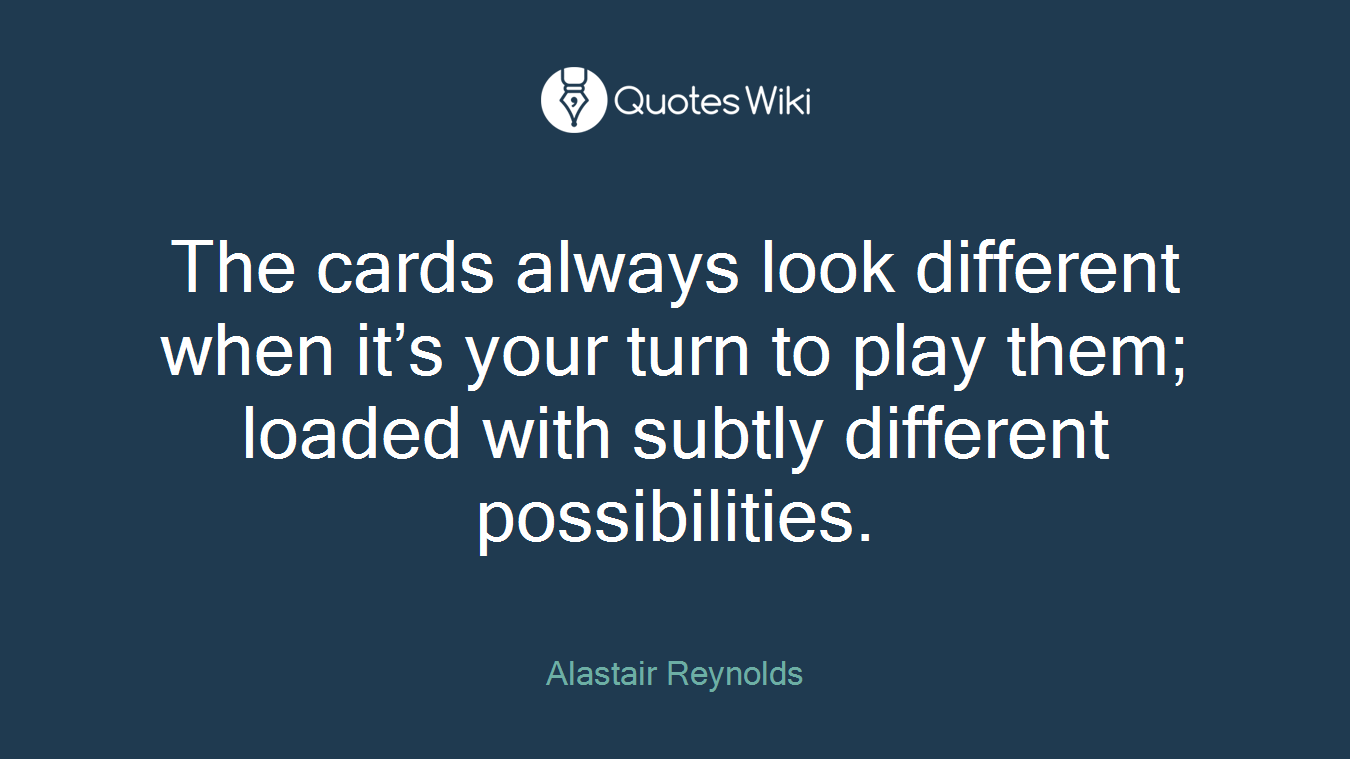 The cards always look different when it’s your turn to play them; loaded with subtly different possibilities.