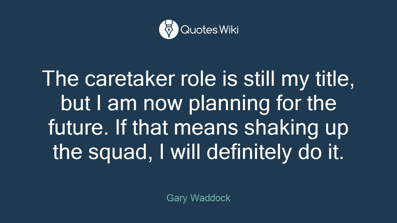 The caretaker role is still my title, but I am now planning for the future. If that means shaking up the squad, I will definitely do it.