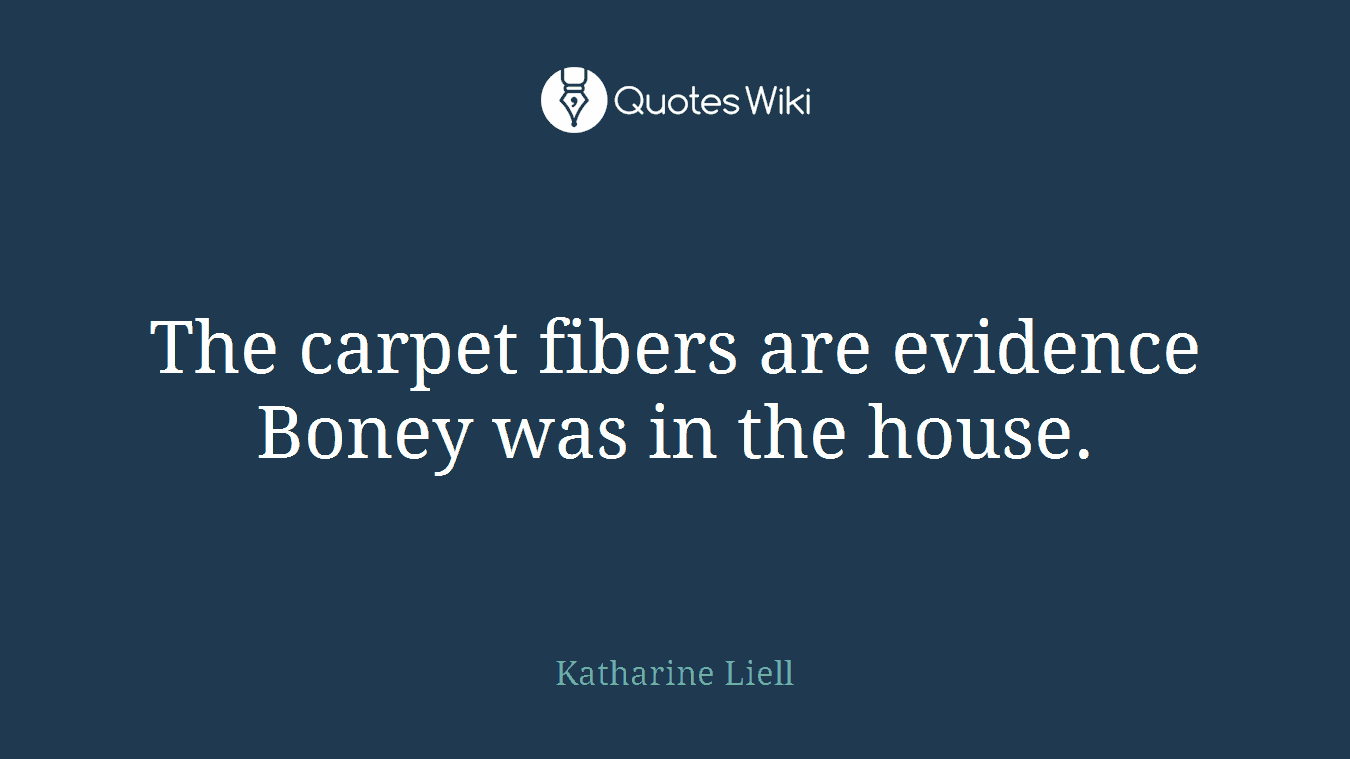 The carpet fibers are evidence Boney was in the house.