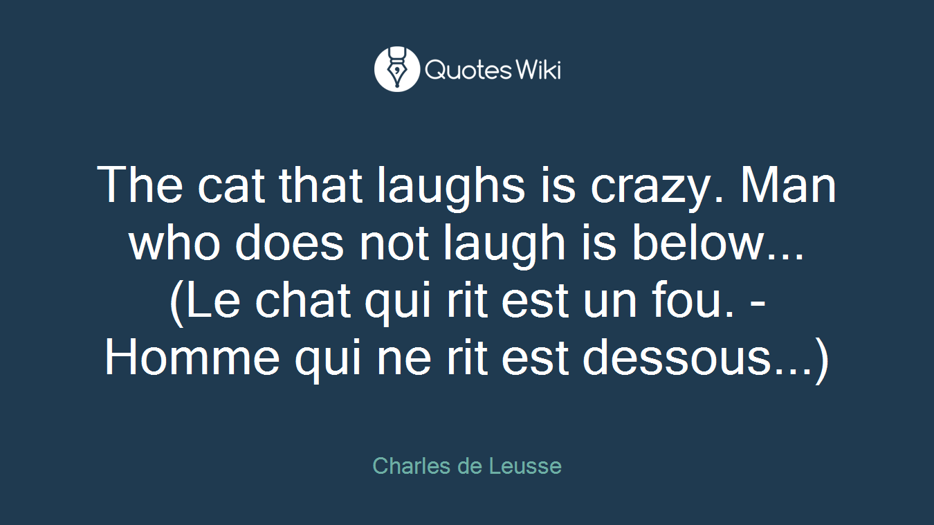 The cat that laughs is crazy. Man who does not laugh is below... (Le chat qui rit est un fou. - Homme qui ne rit est dessous...)