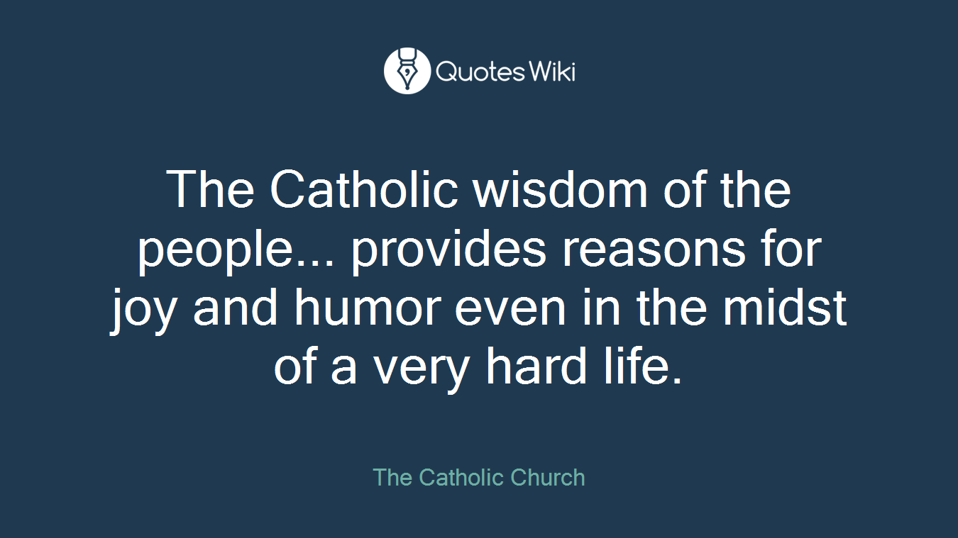 The Catholic wisdom of the people... provides reasons for joy and humor even in the midst of a very hard life.