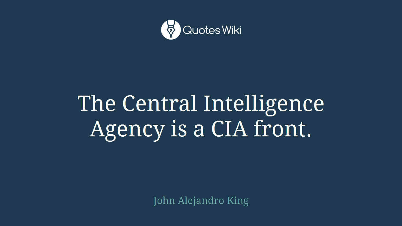 The Central Intelligence Agency is a CIA front.
