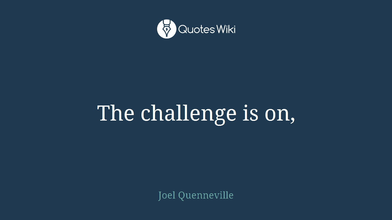 The challenge is on,