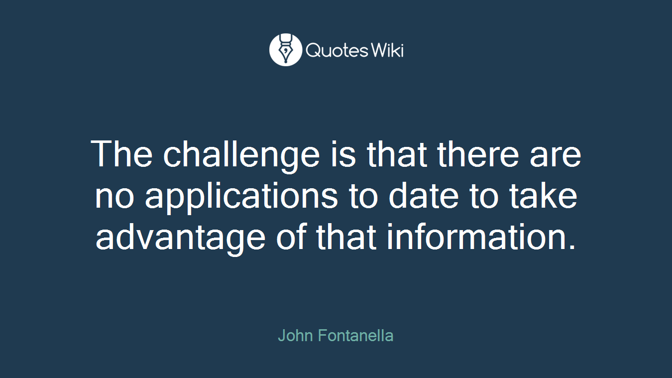The challenge is that there are no applications to date to take advantage of that information.