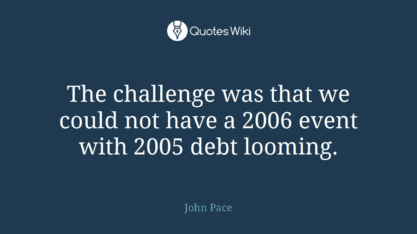 The challenge was that we could not have a 2006 event with 2005 debt looming.