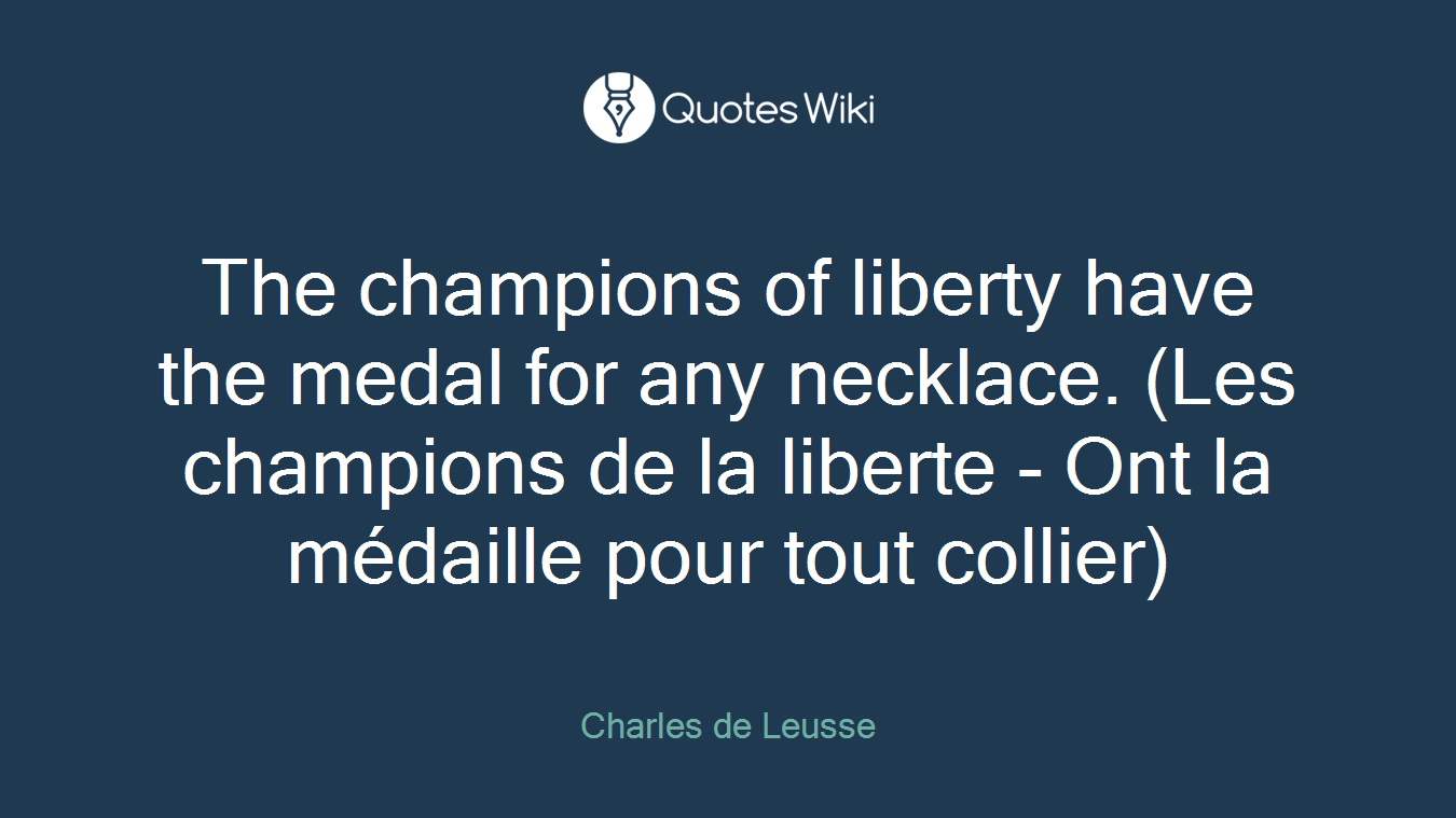 The champions of liberty have the medal for any necklace. (Les champions de la liberte - Ont la médaille pour tout collier)