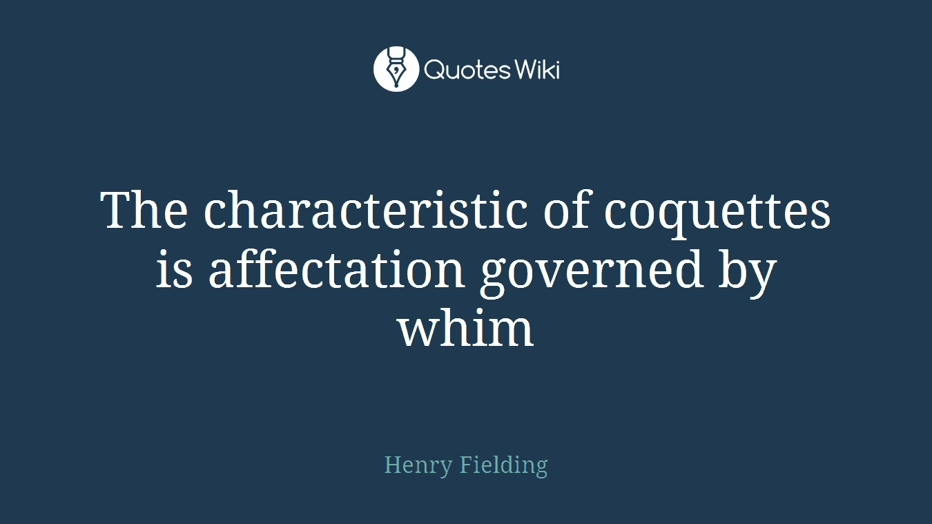 The characteristic of coquettes is affectation governed by whim