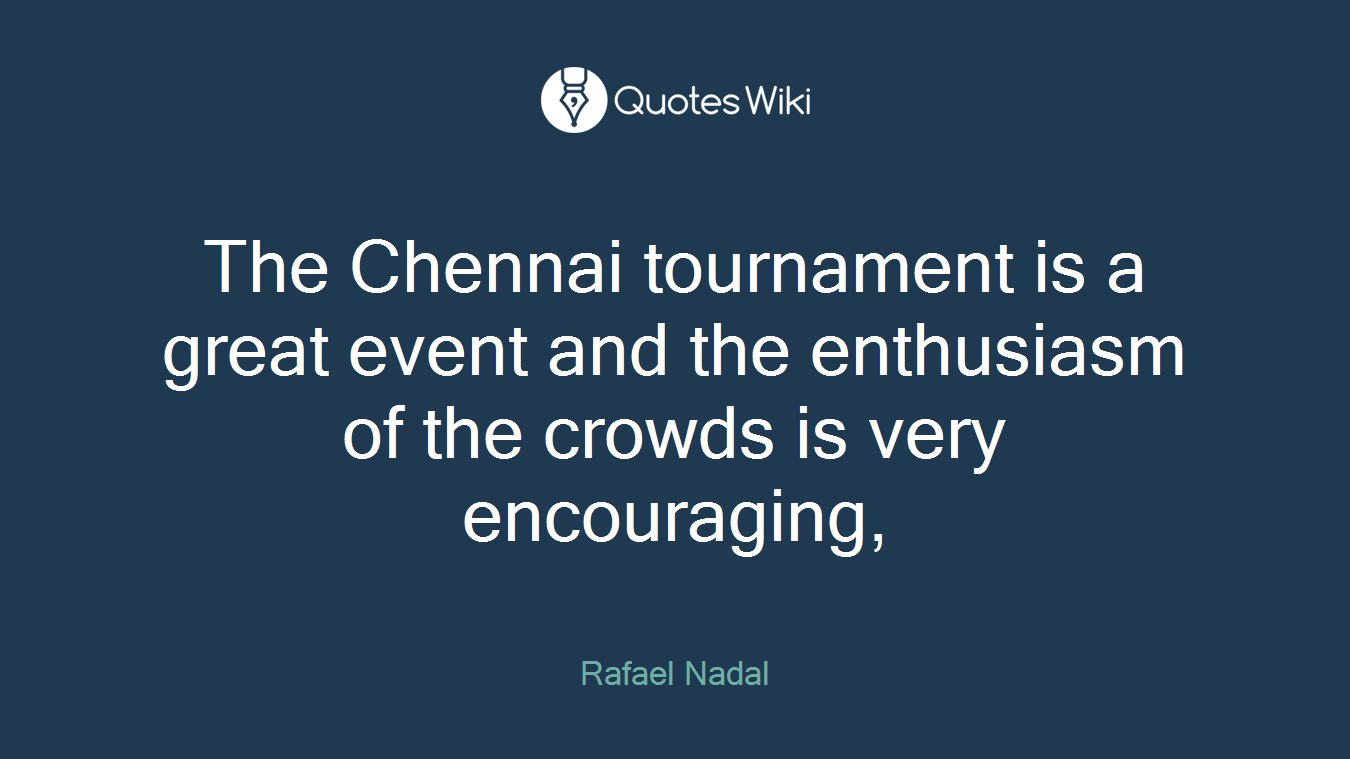 The Chennai tournament is a great event and the enthusiasm of the crowds is very encouraging,