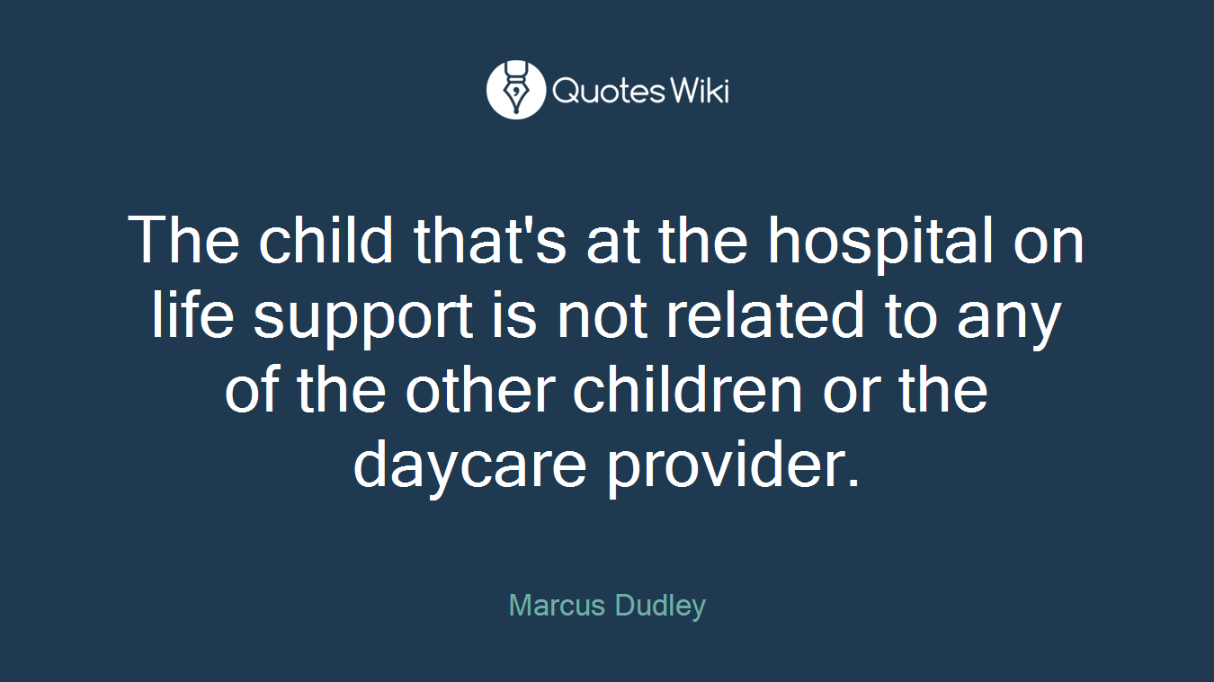 The child that's at the hospital on life support is not related to any of the other children or the daycare provider.