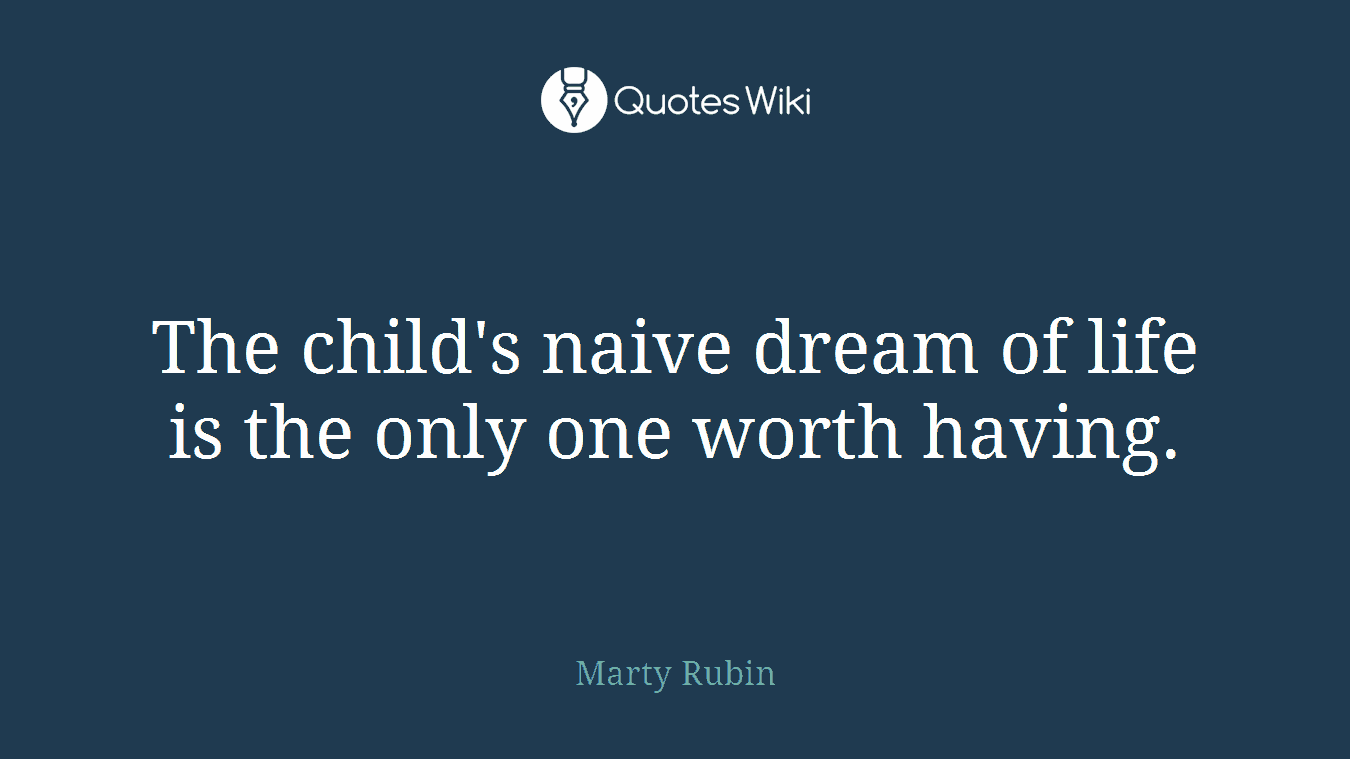 The child's naive dream of life is the only one worth having.