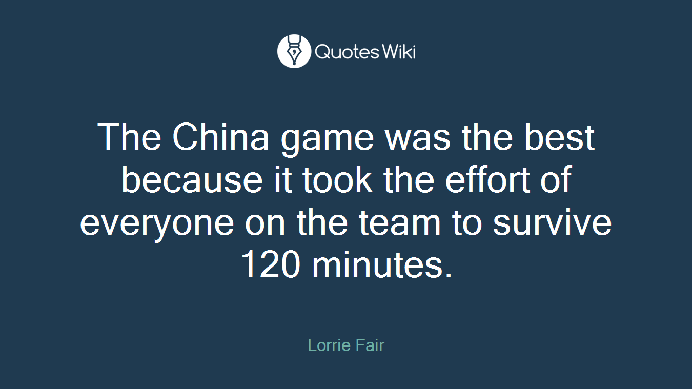 The China game was the best because it took the effort of everyone on the team to survive 120 minutes.