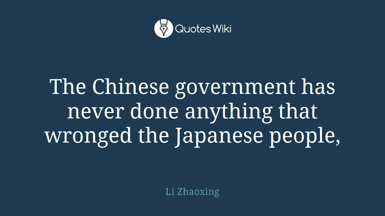 The Chinese government has never done anything that wronged the Japanese people,