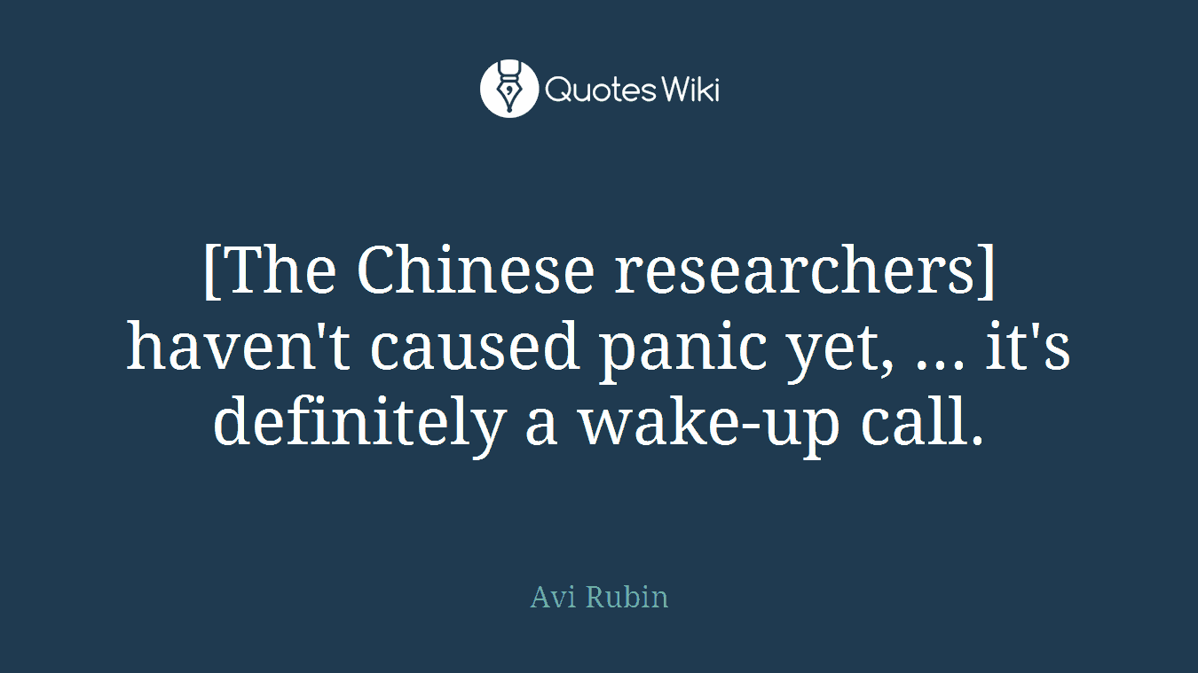 [The Chinese researchers] haven't caused panic yet, ... it's definitely a wake-up call.
