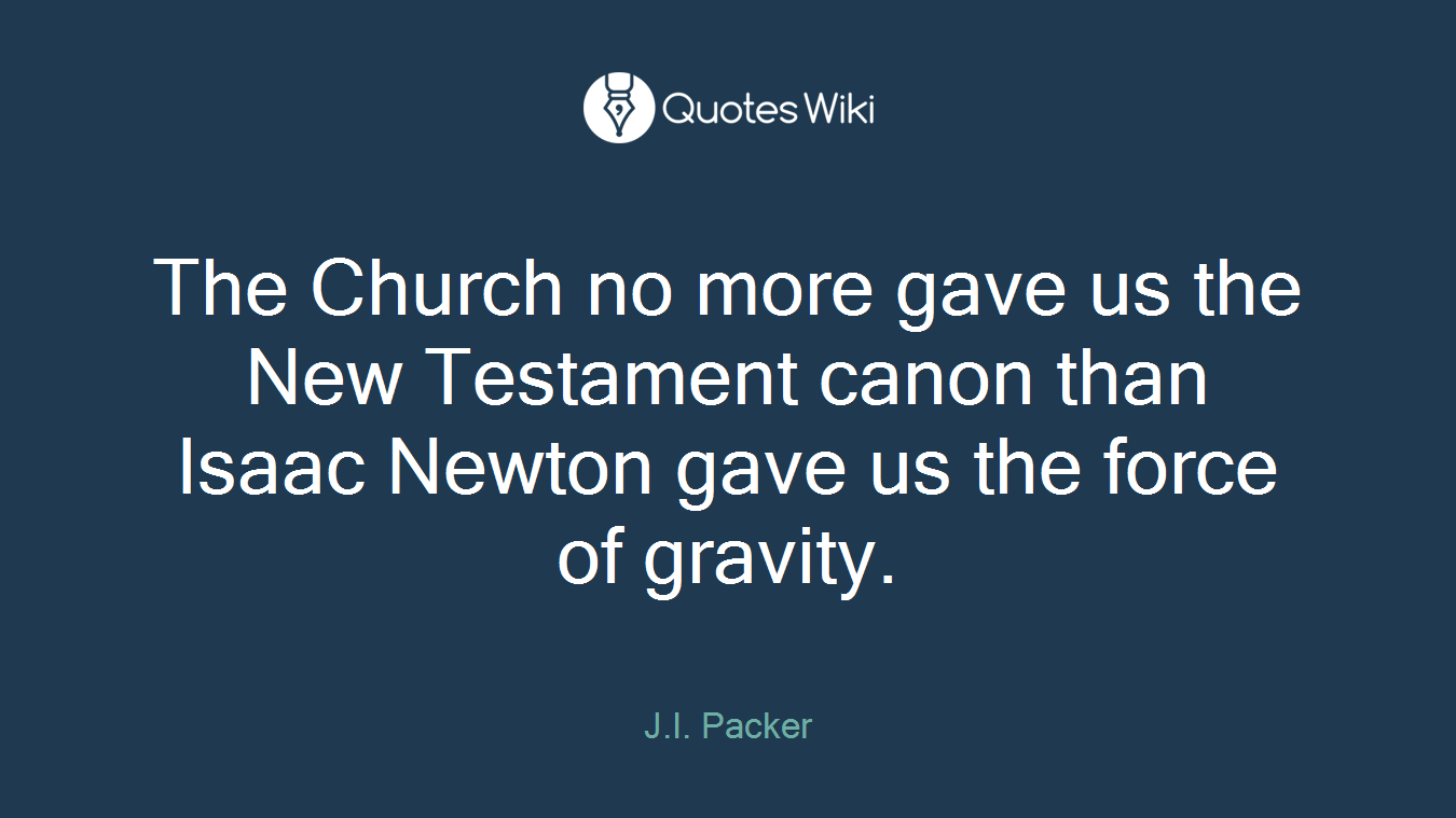 The Church no more gave us the New Testament canon than Isaac Newton gave us the force of gravity.
