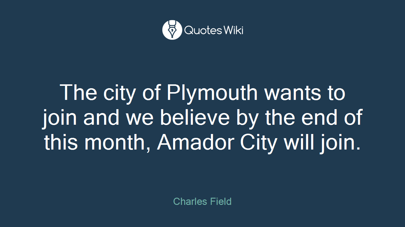 The city of Plymouth wants to join and we believe by the end of this month, Amador City will join.