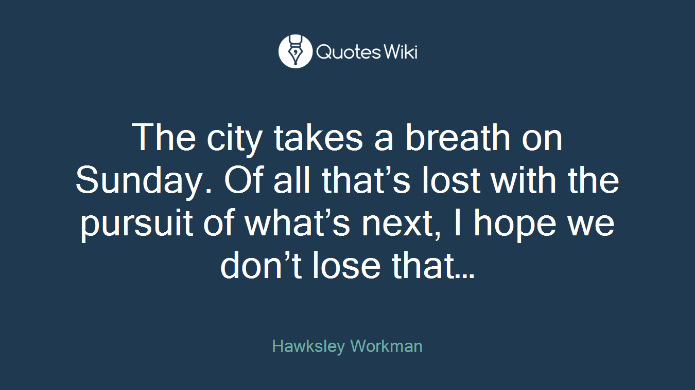 The city takes a breath on Sunday. Of all that’s lost with the pursuit of what’s next, I hope we don’t lose that…