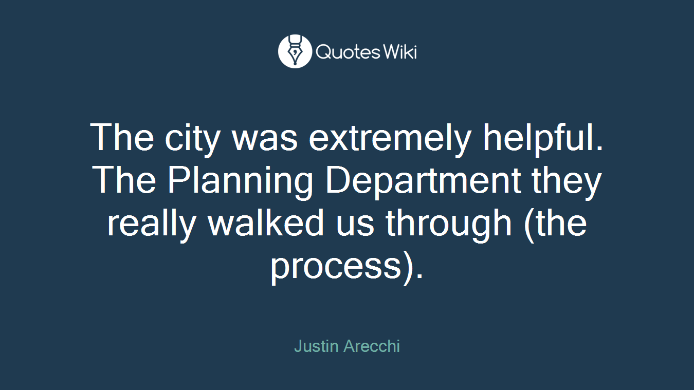 The city was extremely helpful. The Planning Department they really walked us through (the process).