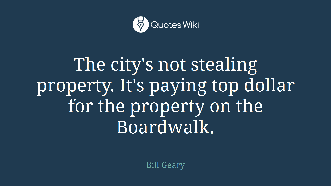 The city's not stealing property. It's paying top dollar for the property on the Boardwalk.