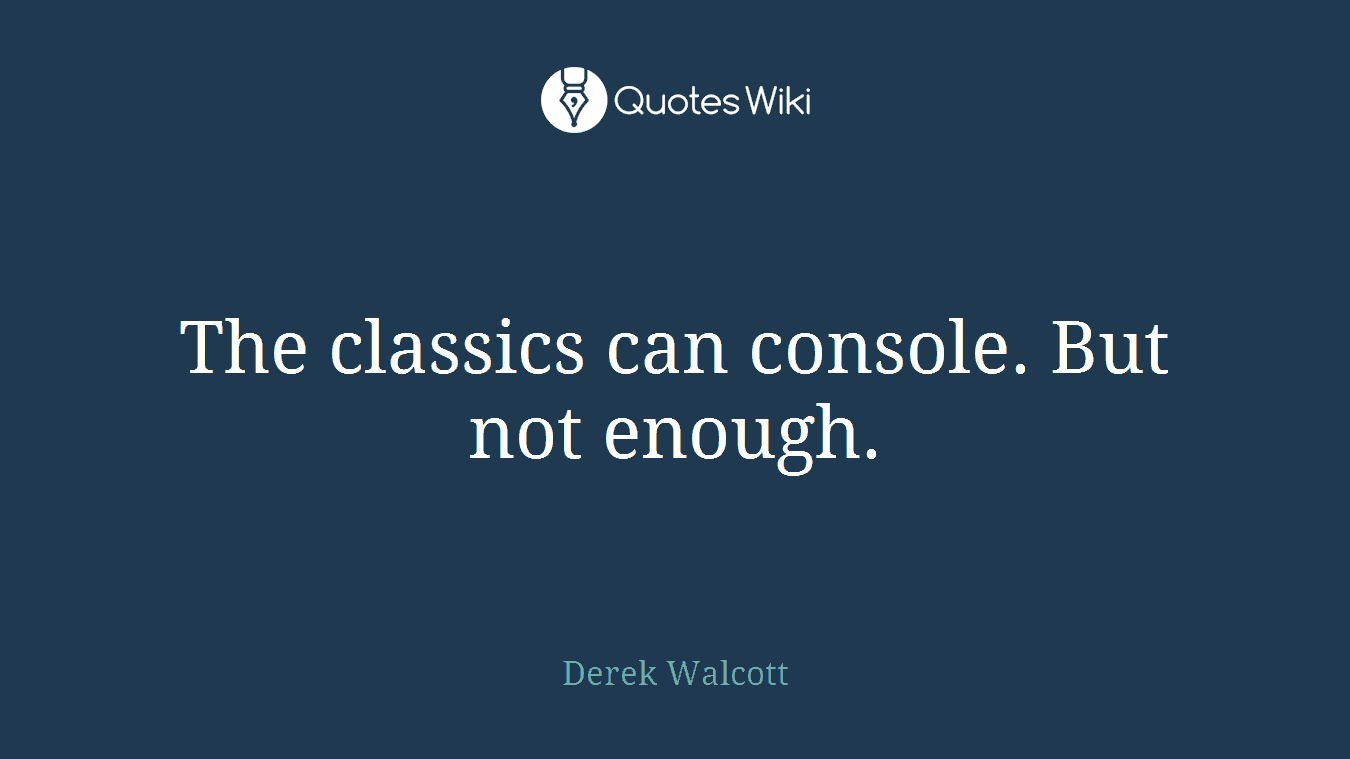 The classics can console. But not enough.