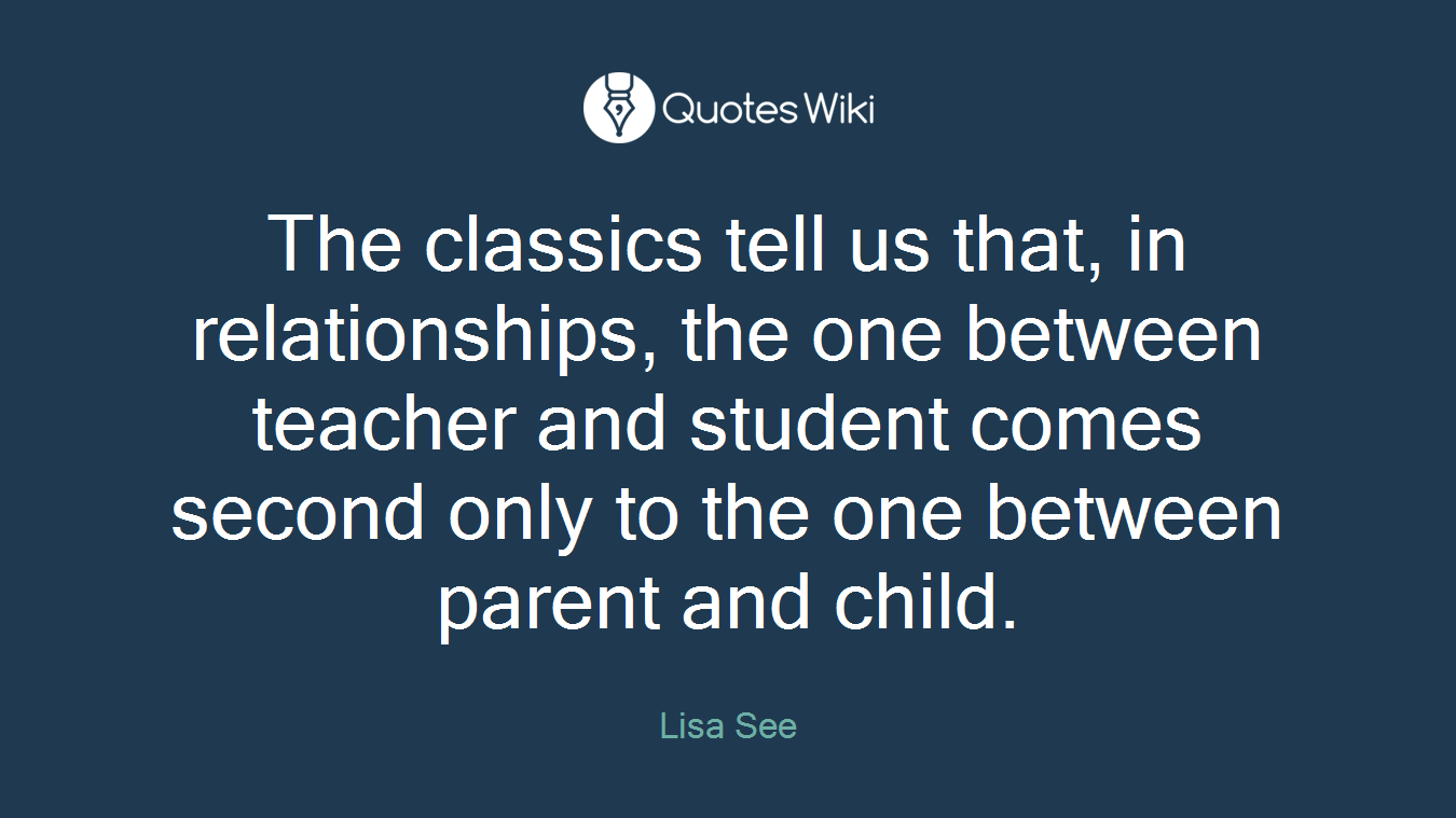 The classics tell us that, in relationships, the one between teacher and student comes second only to the one between parent and child.