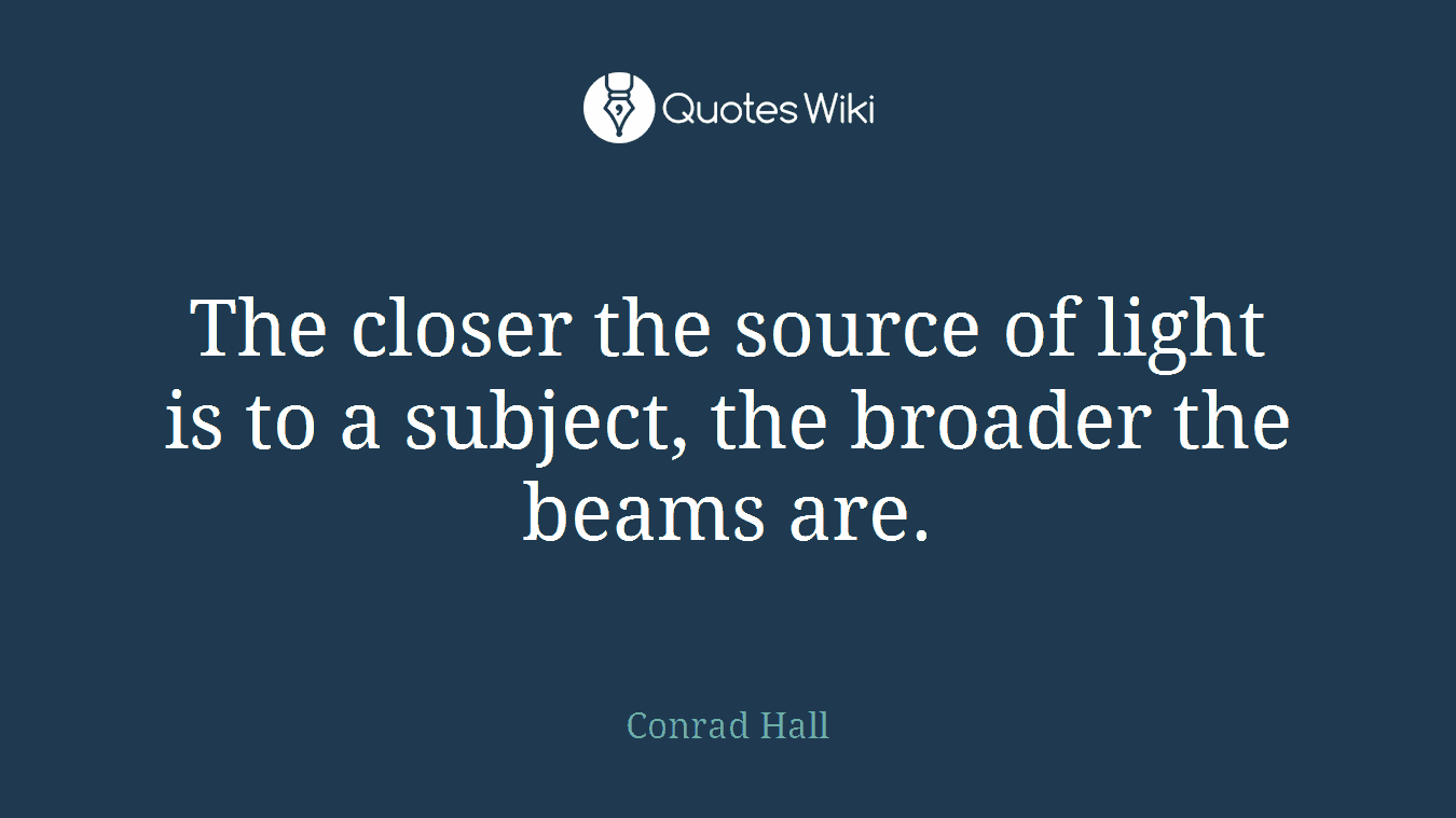 The closer the source of light is to a subject, the broader the beams are.