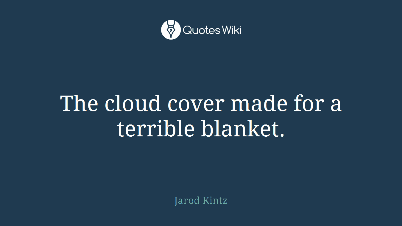 The cloud cover made for a terrible blanket.