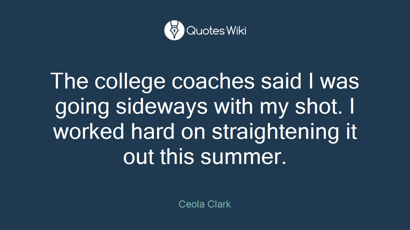 The college coaches said I was going sideways with my shot. I worked hard on straightening it out this summer.