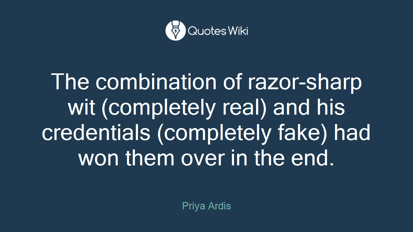 The combination of razor-sharp wit (completely real) and his credentials (completely fake) had won them over in the end.