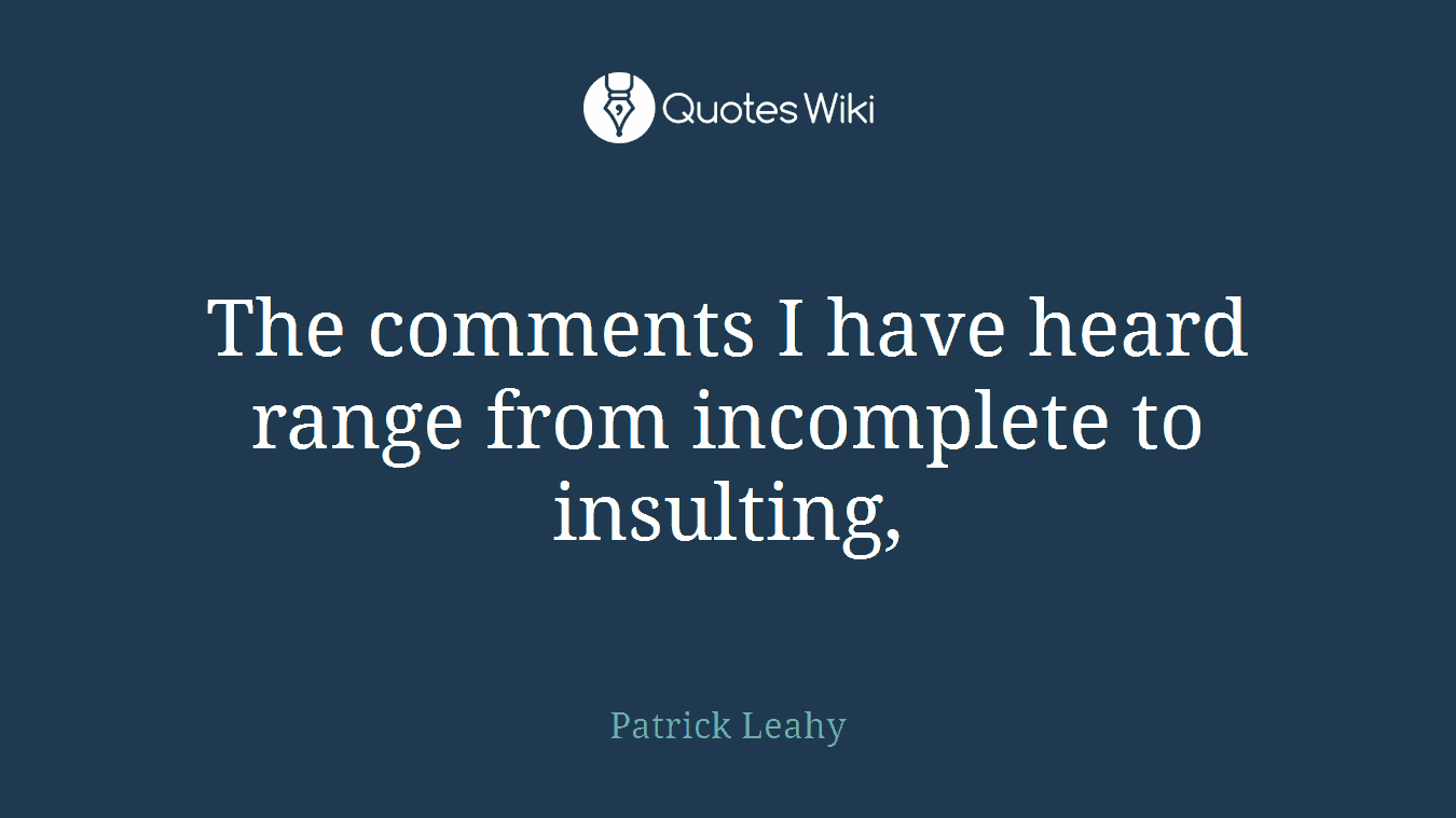 The comments I have heard range from incomplete to insulting,