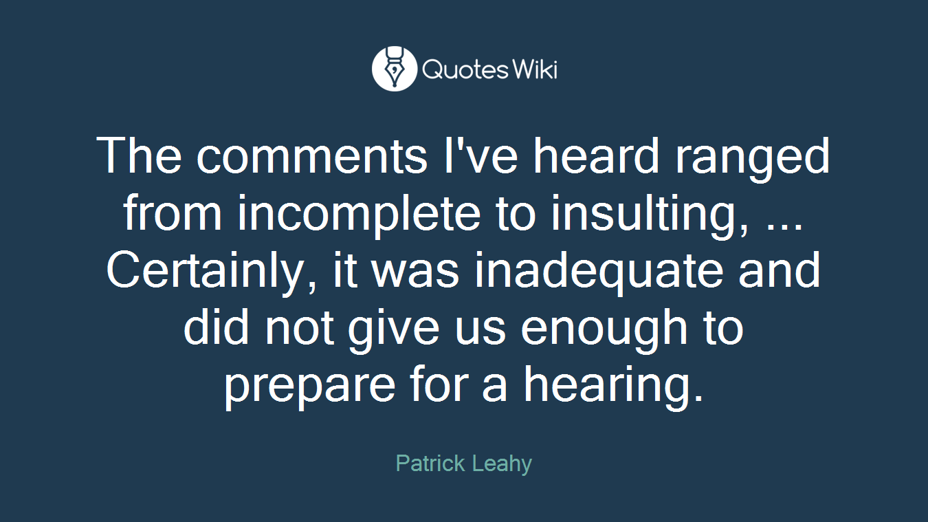 The comments I've heard ranged from incomplete to insulting, ... Certainly, it was inadequate and did not give us enough to prepare for a hearing.