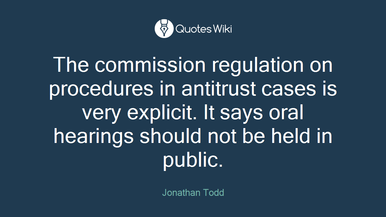 The commission regulation on procedures in antitrust cases is very explicit. It says oral hearings should not be held in public.