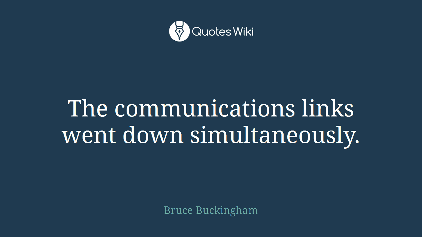 The communications links went down simultaneously.