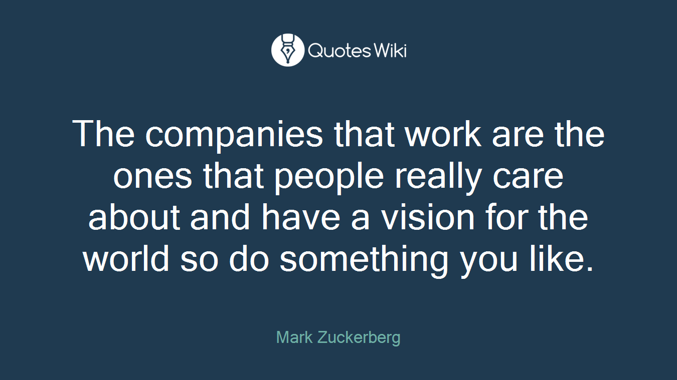 The companies that work are the ones that people really care about and have a vision for the world so do something you like.