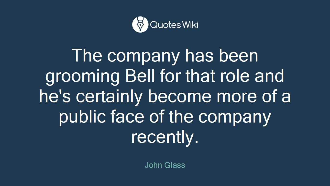 The company has been grooming Bell for that role and he's certainly become more of a public face of the company recently.