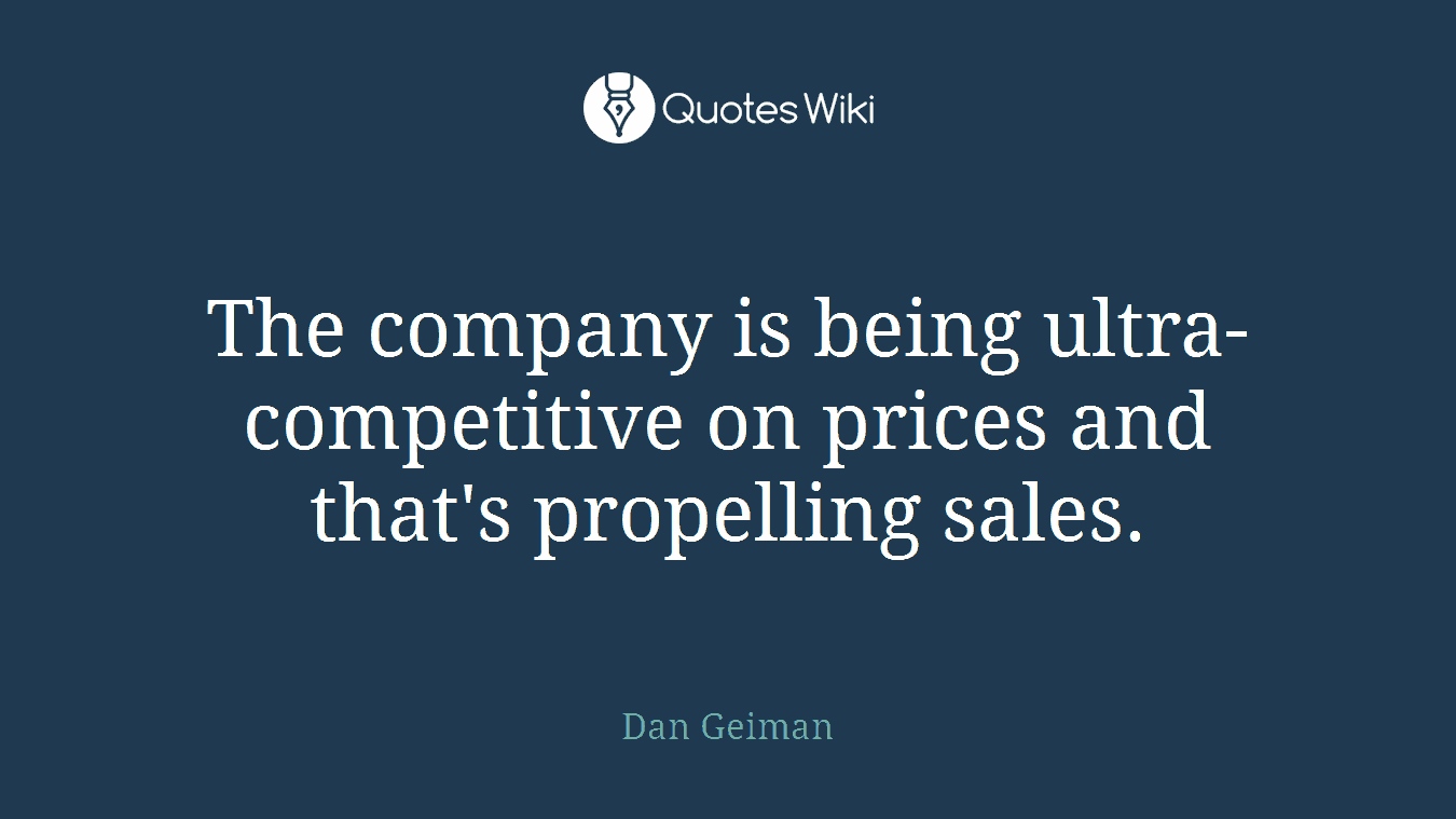 The company is being ultra-competitive on prices and that's propelling sales.