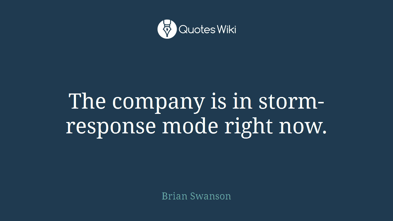 The company is in storm-response mode right now.