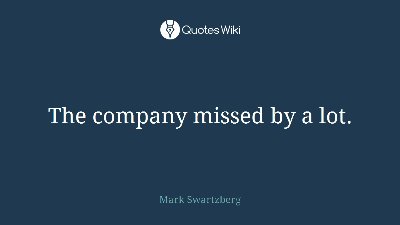 The company missed by a lot.
