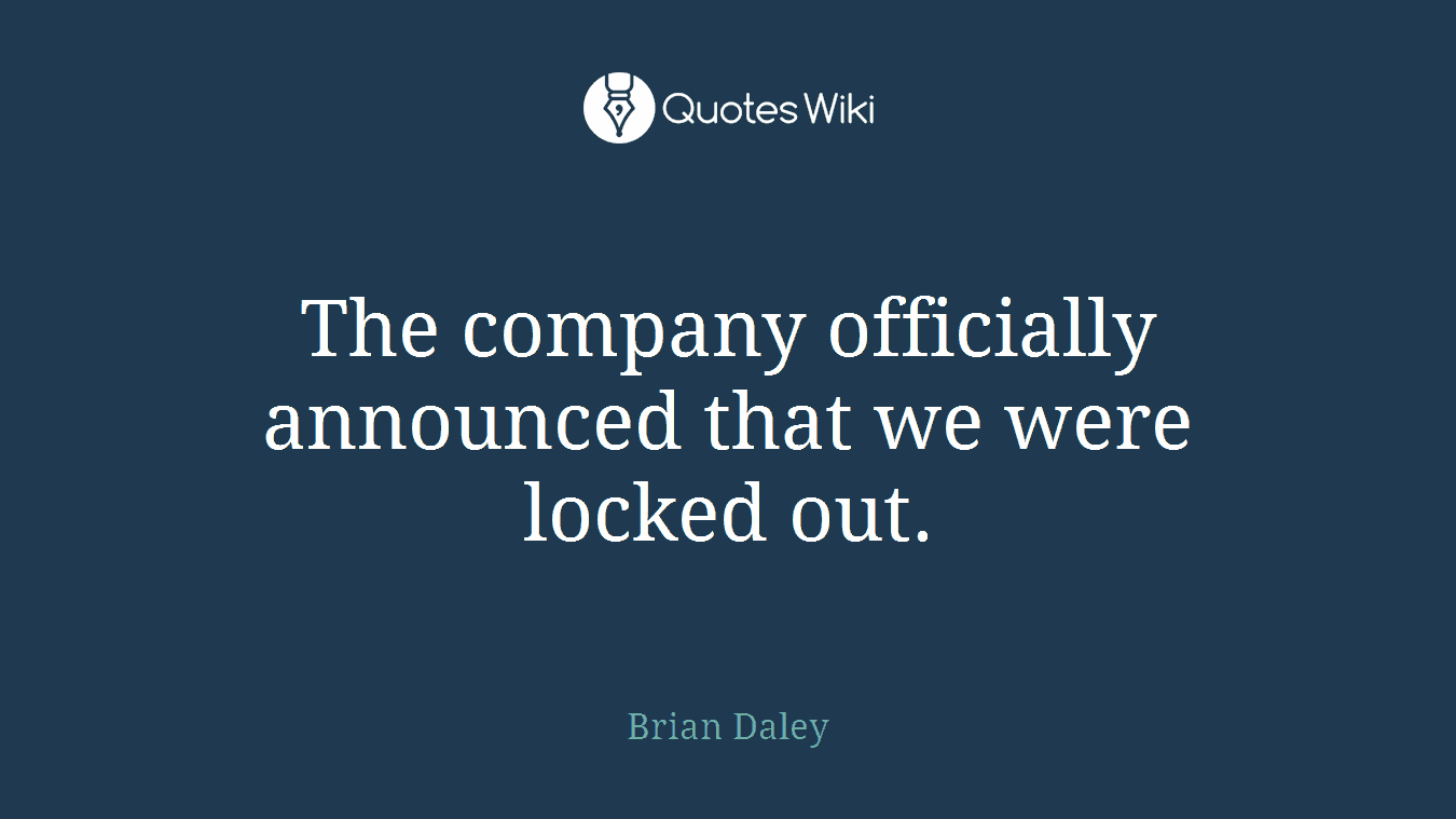 The company officially announced that we were locked out.