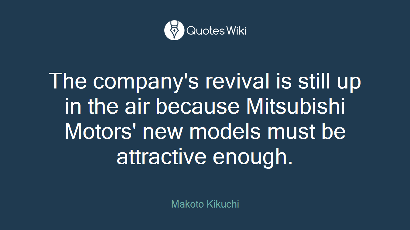 The company's revival is still up in the air because Mitsubishi Motors' new models must be attractive enough.