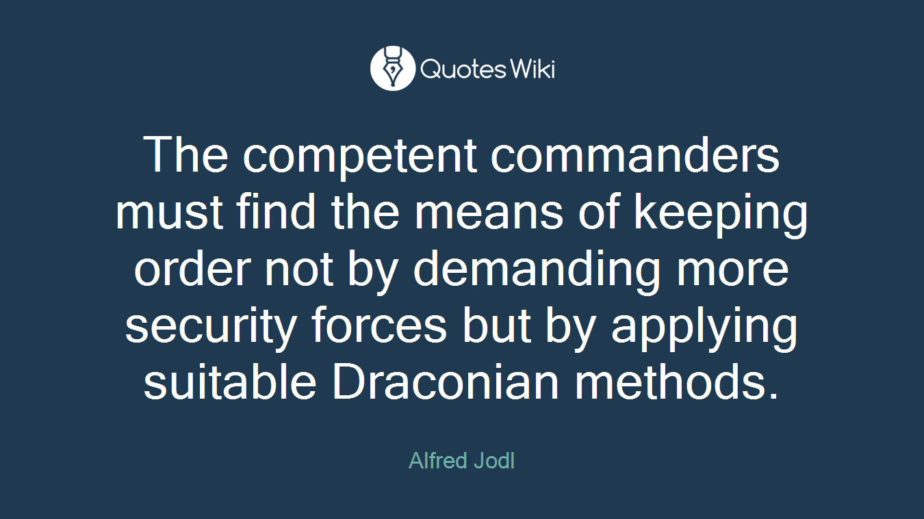 The competent commanders must find the means of keeping order not by demanding more security forces but by applying suitable Draconian methods.