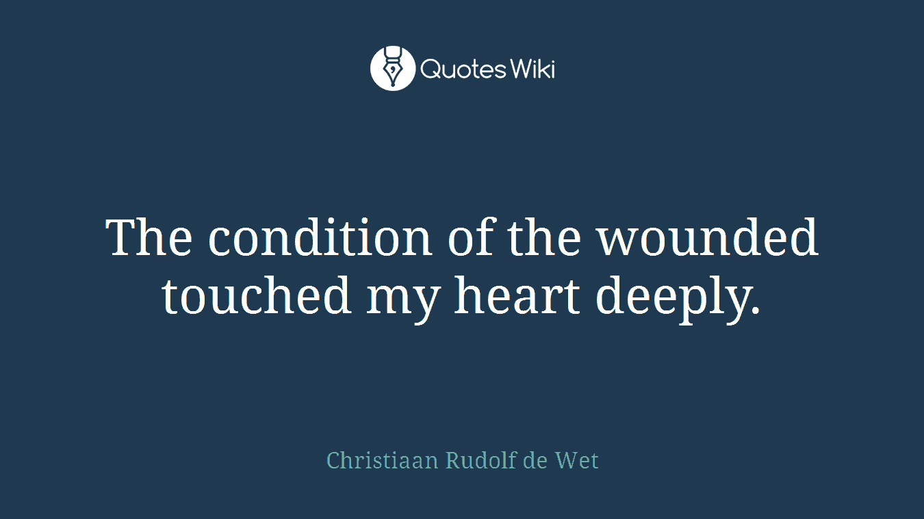 The condition of the wounded touched my heart deeply.