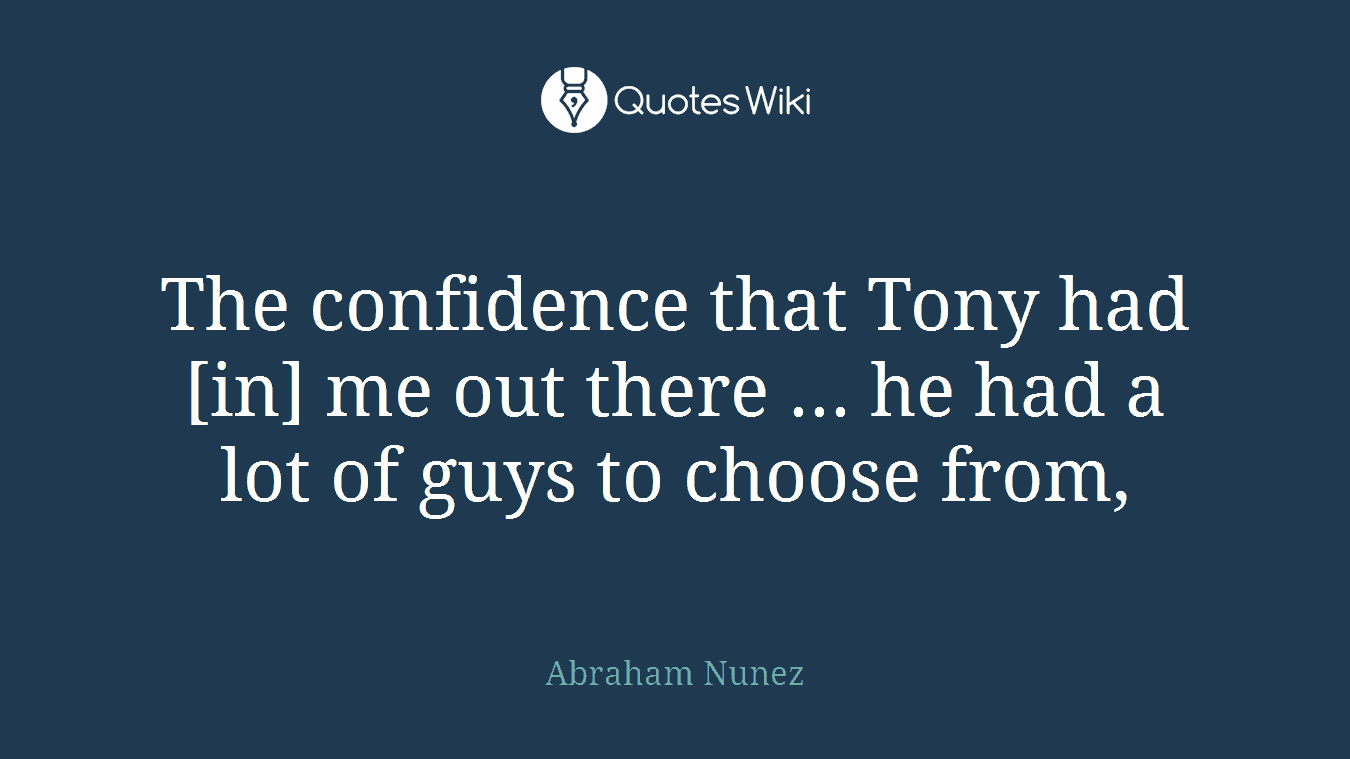 The confidence that Tony had [in] me out there ... he had a lot of guys to choose from,