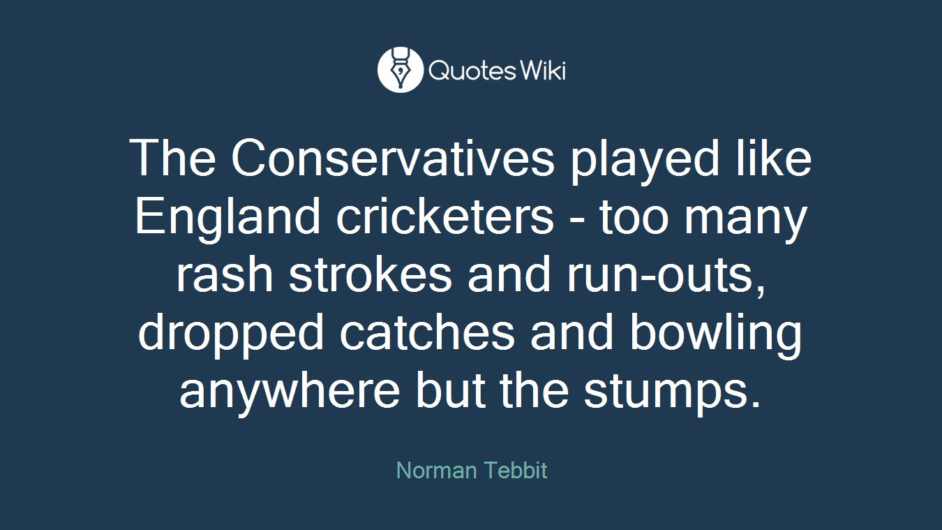 The Conservatives played like England cricketers - too many rash strokes and run-outs, dropped catches and bowling anywhere but the stumps.