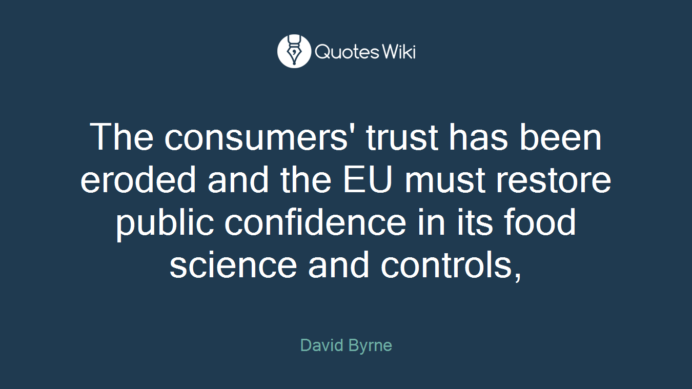 The consumers' trust has been eroded and the EU must restore public confidence in its food science and controls,
