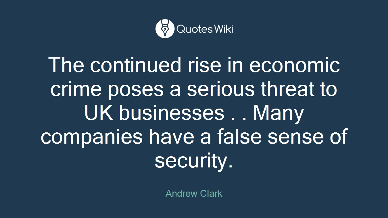 The continued rise in economic crime poses a serious threat to UK businesses . . Many companies have a false sense of security.