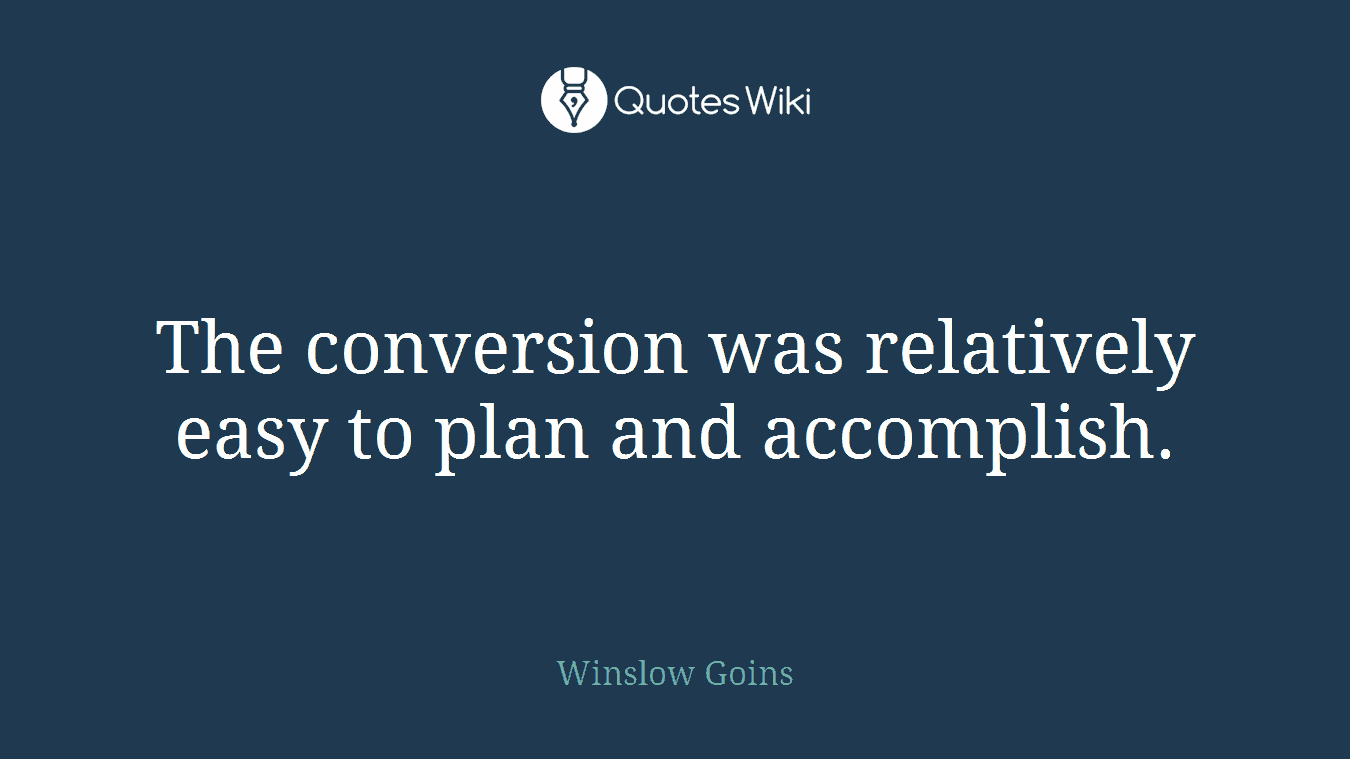 The conversion was relatively easy to plan and accomplish.