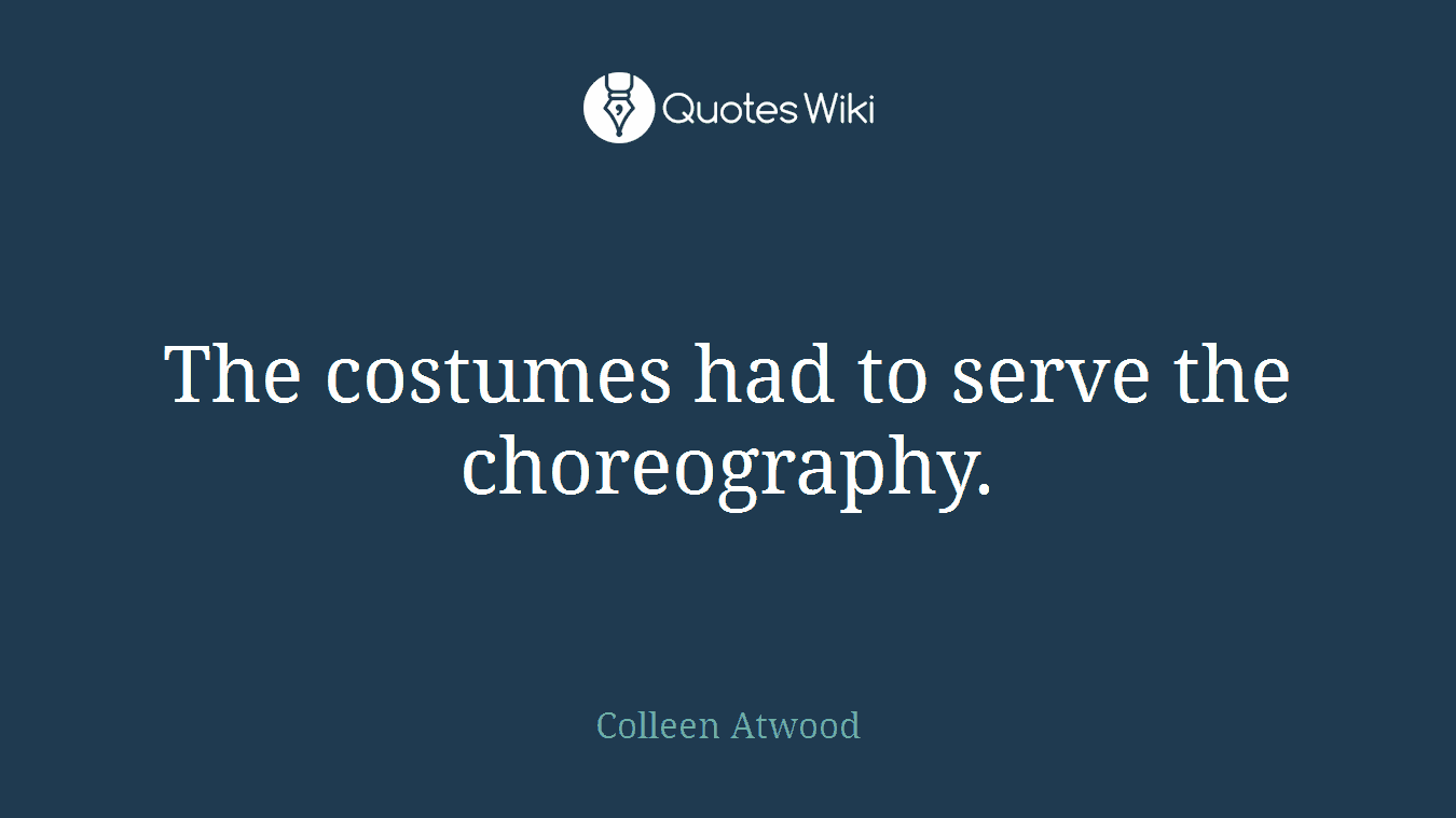 The costumes had to serve the choreography.