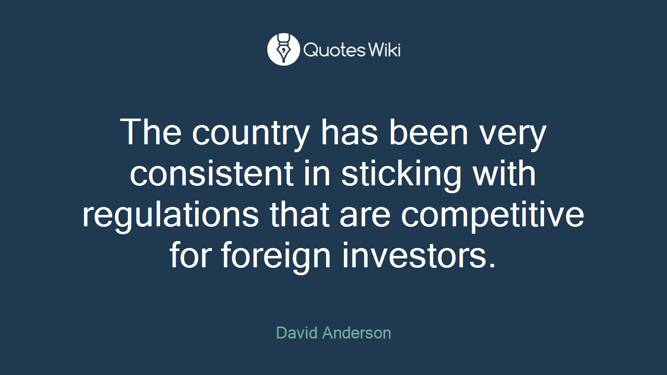 The country has been very consistent in sticking with regulations that are competitive for foreign investors.