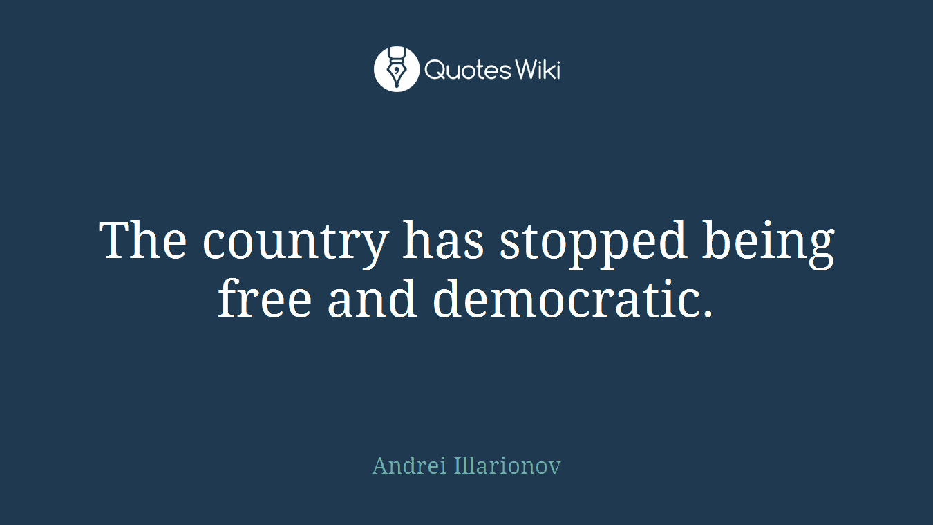 The country has stopped being free and democratic.
