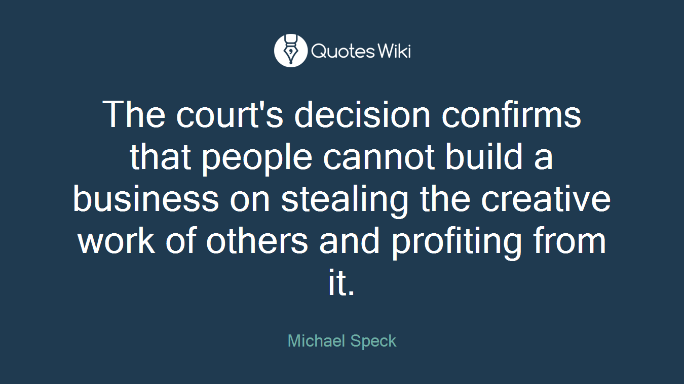 The court's decision confirms that people cannot build a business on stealing the creative work of others and profiting from it.